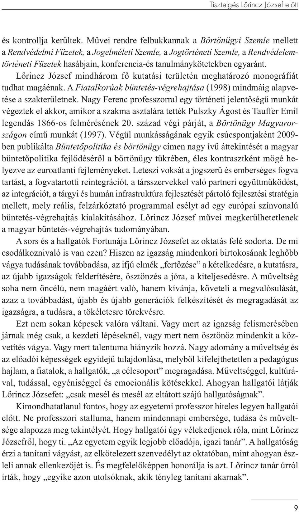 egyaránt. Lőrincz József mindhárom fő kutatási területén meghatározó monográfiát tudhat magáénak. A Fiatalkorúak büntetés-végrehajtása (1998) mindmáig alapvetése a szakterületnek.