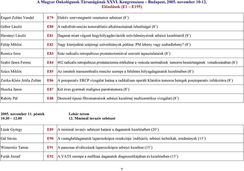 (8 ) Romics Imre E83 Száz radicalis retropubicus prostatectomiával szerzett tapasztalataink (8 ) Szabó János Ferenc E84 402 radicalis retropubicus prostatectomia értékelése a vesicula seminálisok