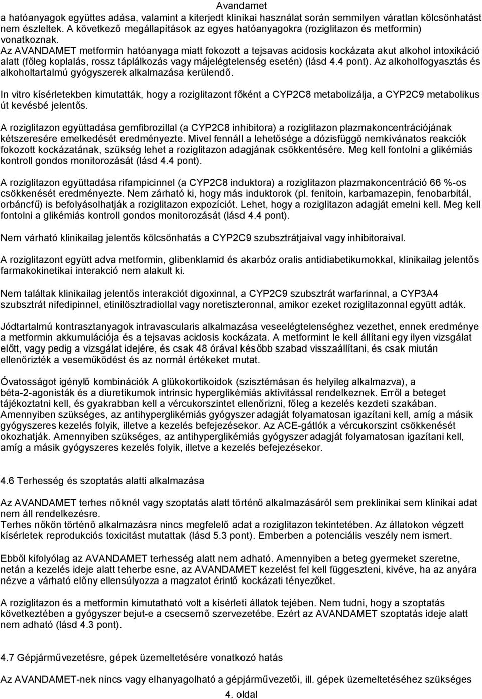 Az AVANDAMET metformin hatóanyaga miatt fokozott a tejsavas acidosis kockázata akut alkohol intoxikáció alatt (főleg koplalás, rossz táplálkozás vagy májelégtelenség esetén) (lásd 4.4 pont).