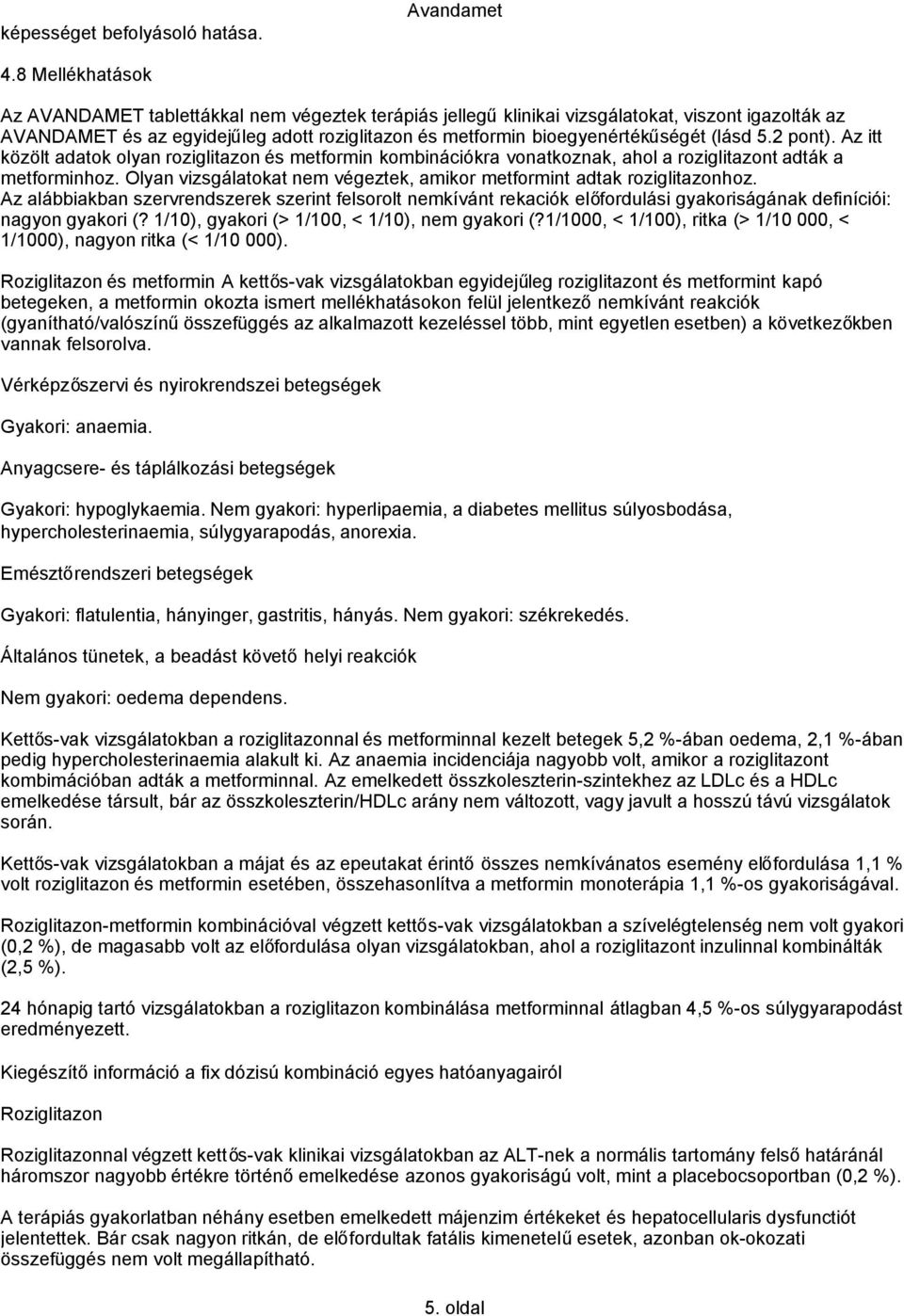 (lásd 5.2 pont). Az itt közölt adatok olyan roziglitazon és metformin kombinációkra vonatkoznak, ahol a roziglitazont adták a metforminhoz.