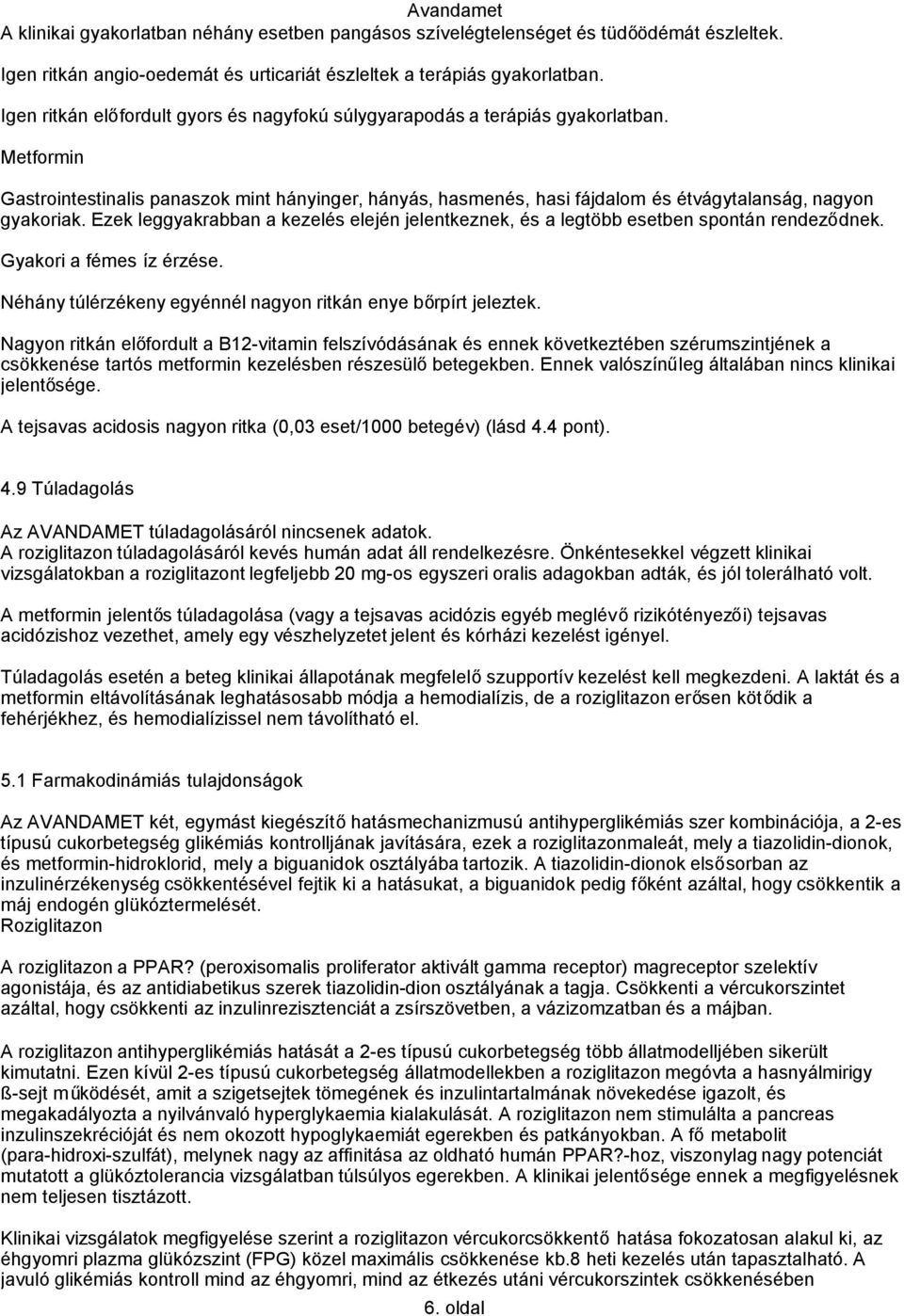 Metformin Gastrointestinalis panaszok mint hányinger, hányás, hasmenés, hasi fájdalom és étvágytalanság, nagyon gyakoriak.