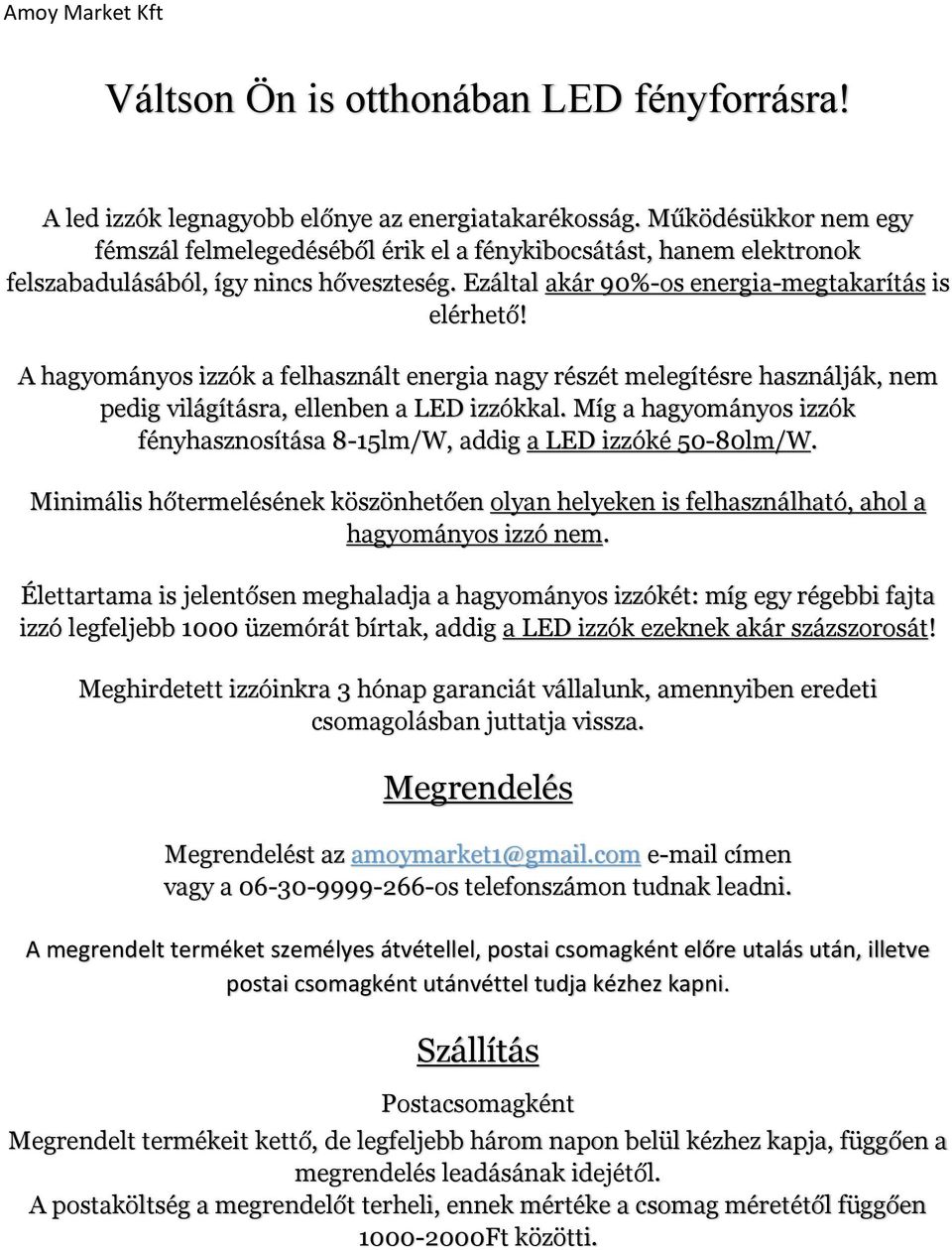 A hagyományos izzók a felhasznált energia nagy részét melegítésre használják, nem pedig világításra, ellenben a LED izzókkal.