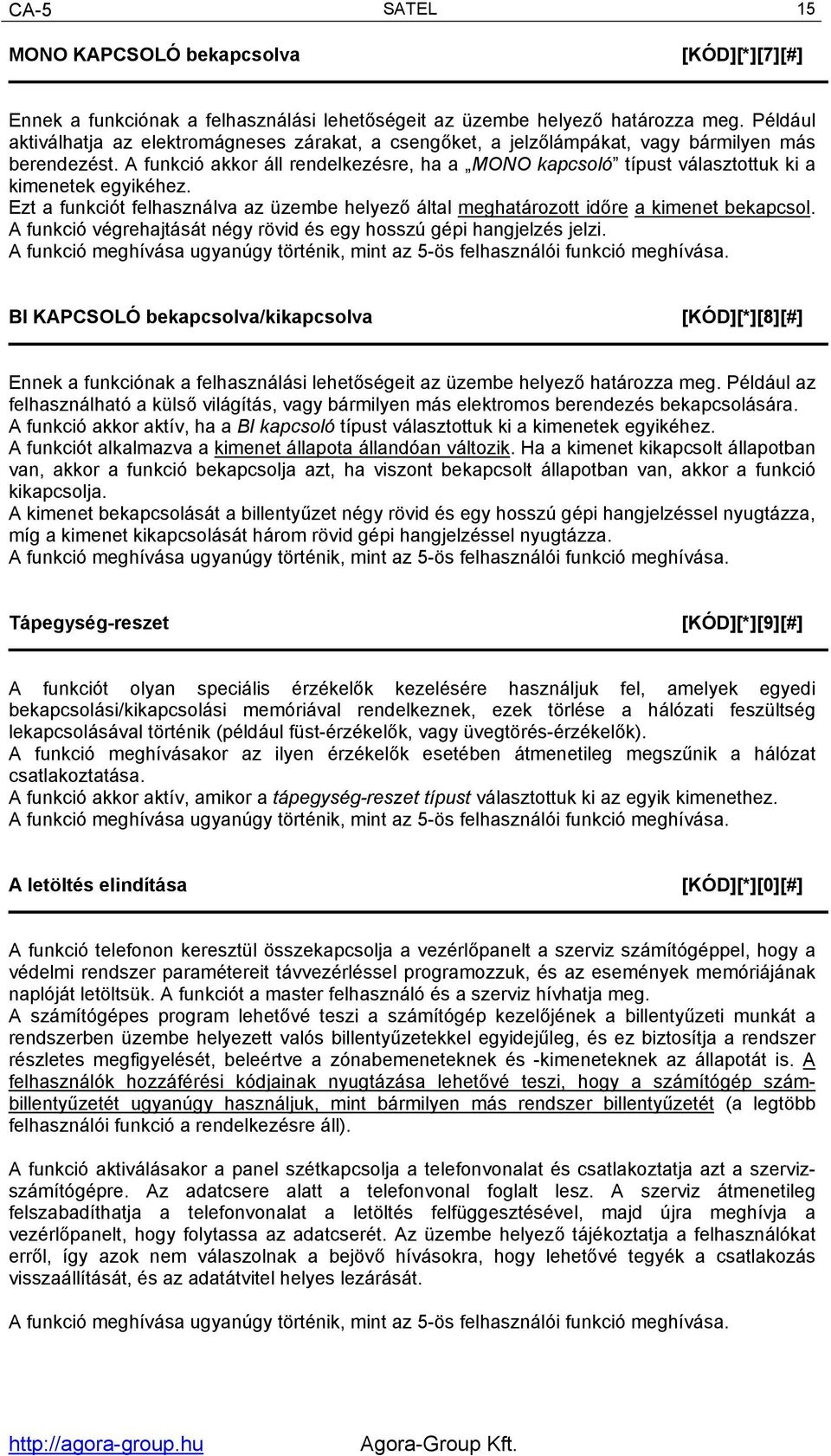 A funkció akkor áll rendelkezésre, ha a MONO kapcsoló típust választottuk ki a kimenetek egyikéhez. Ezt a funkciót felhasználva az üzembe helyező által meghatározott időre a kimenet bekapcsol.