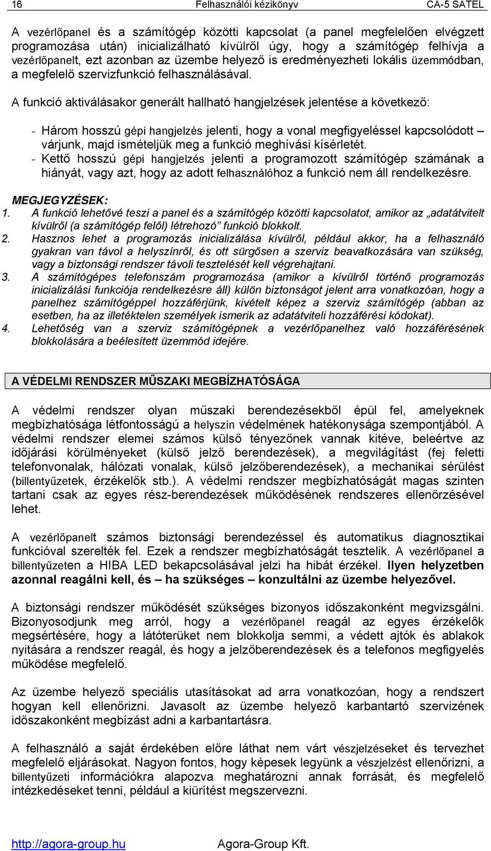 A funkció aktiválásakor generált hallható hangjelzések jelentése a következő: - Három hosszú gépi hangjelzés jelenti, hogy a vonal megfigyeléssel kapcsolódott várjunk, majd ismételjük meg a funkció