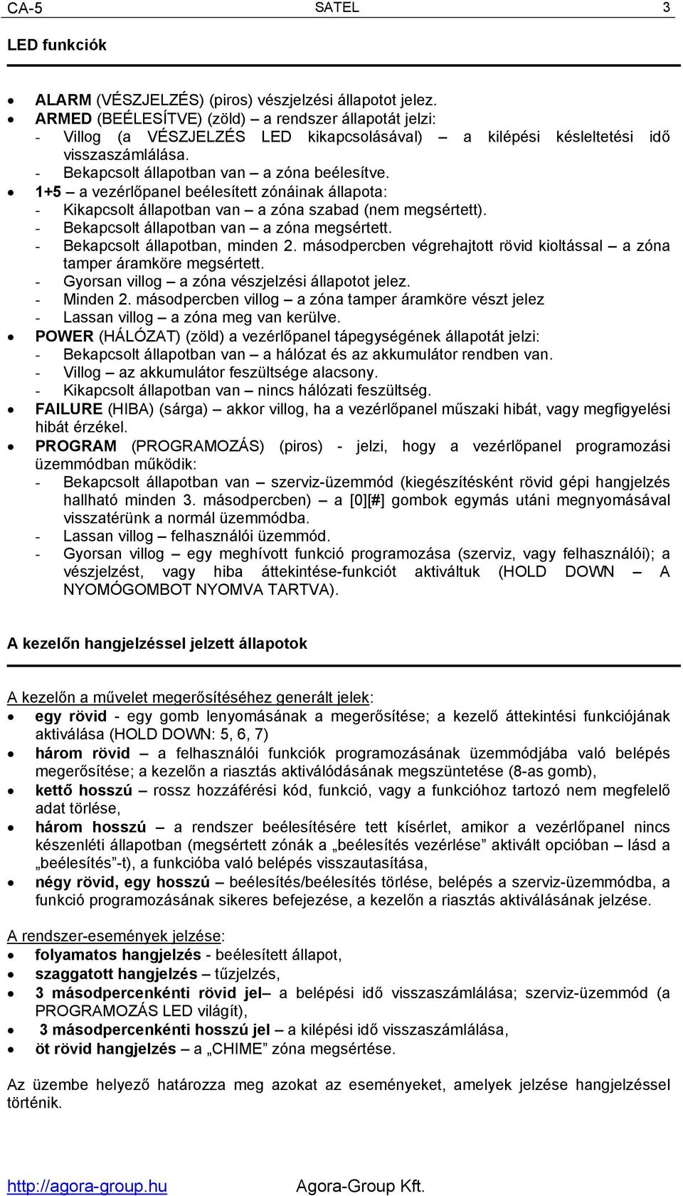 1+5 a vezérlőpanel beélesített zónáinak állapota: - Kikapcsolt állapotban van a zóna szabad (nem megsértett). - Bekapcsolt állapotban van a zóna megsértett. - Bekapcsolt állapotban, minden 2.