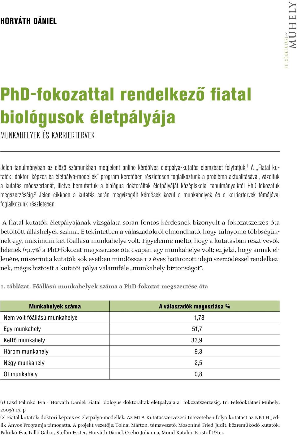 1 A Fiatal kutatók: doktori képzés és életpálya-modellek program keretében részletesen foglalkoztunk a probléma aktualitásával, vázoltuk a kutatás módszertanát, illetve bemutattuk a biológus