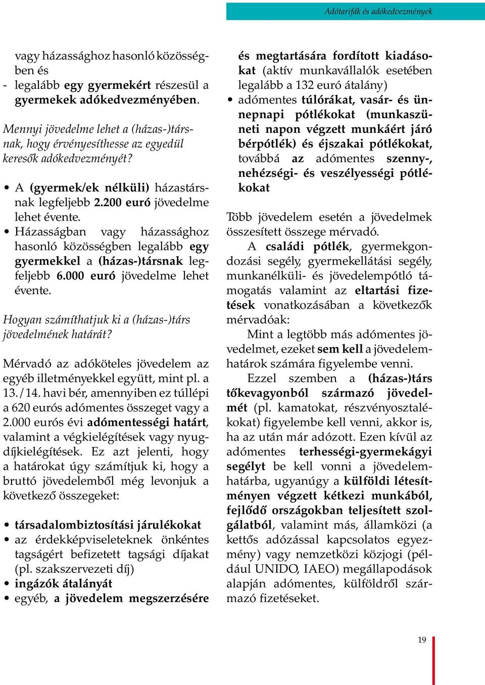 Házasságban vagy házassághoz hasonló közösségben legalább egy gyermekkel a (házas-)társnak legfeljebb 6.000 euró jövedelme lehet évente. Hogyan számíthatjuk ki a (házas-)társ jövedelmének határát?