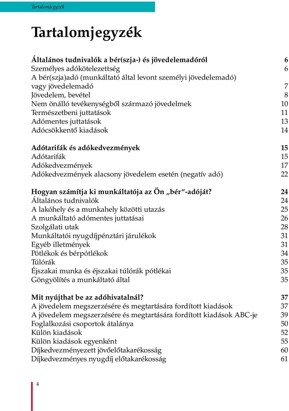 Adókedvezmények 17 Adókedvezmények alacsony jövedelem esetén (negatív adó) 22 Hogyan számítja ki munkáltatója az Ön bér -adóját?