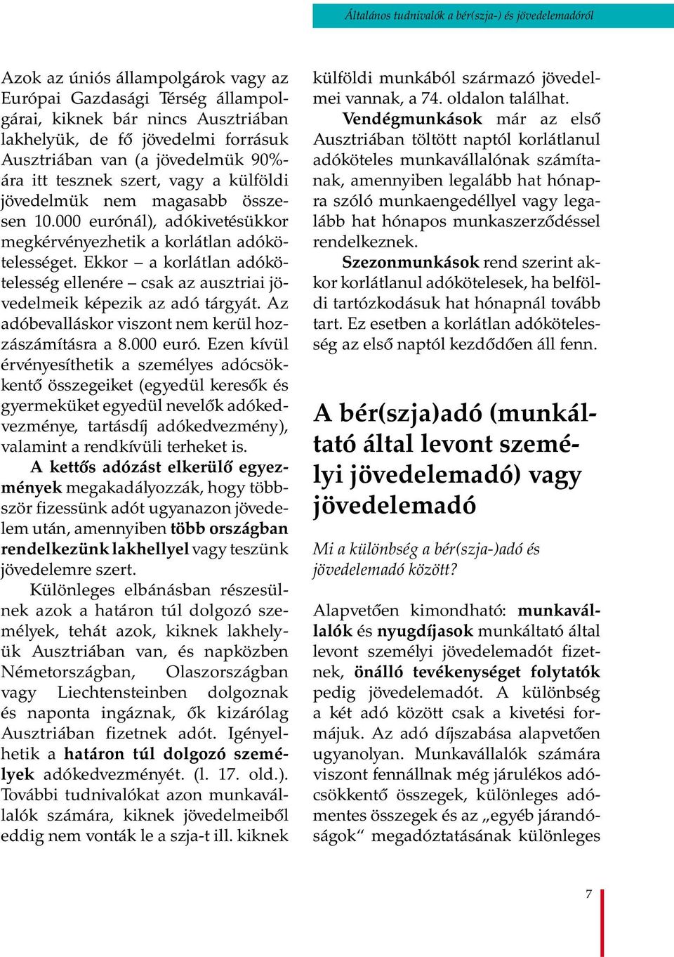 Ekkor a korlátlan adókötelesség ellenére csak az ausztriai jövedelmeik képezik az adó tárgyát. Az adóbevalláskor viszont nem kerül hozzászámításra a 8.000 euró.