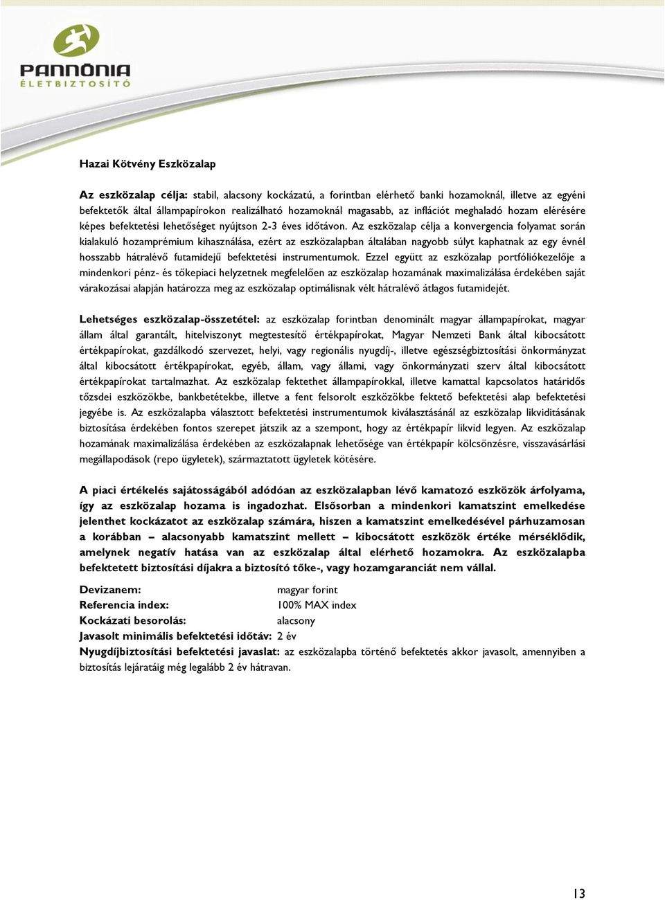 Az eszközalap célja a konvergencia folyamat során kialakuló hozamprémium kihasználása, ezért az eszközalapban általában nagyobb súlyt kaphatnak az egy évnél hosszabb hátralévő futamidejű befektetési