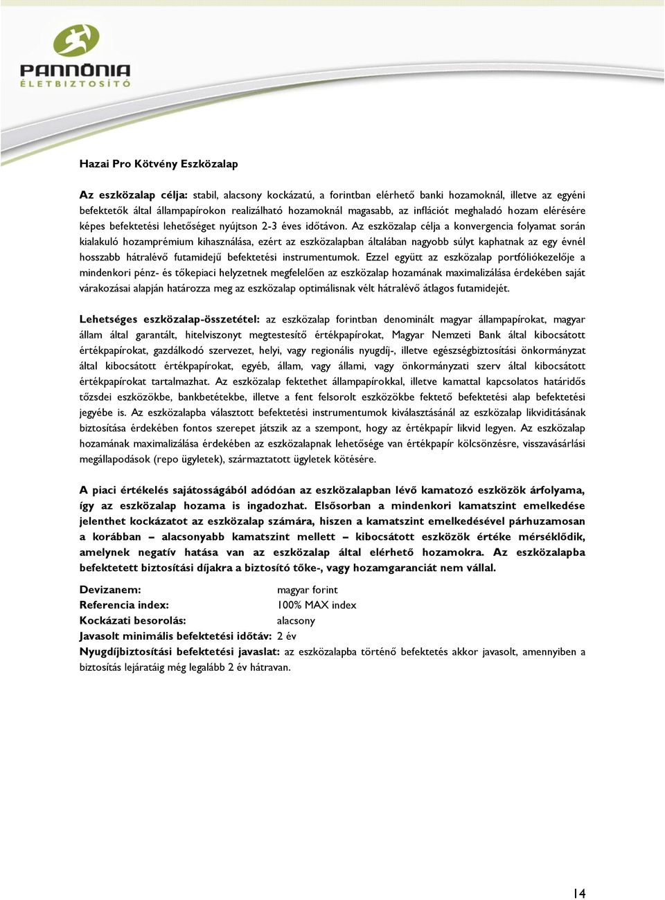 Az eszközalap célja a konvergencia folyamat során kialakuló hozamprémium kihasználása, ezért az eszközalapban általában nagyobb súlyt kaphatnak az egy évnél hosszabb hátralévő futamidejű befektetési