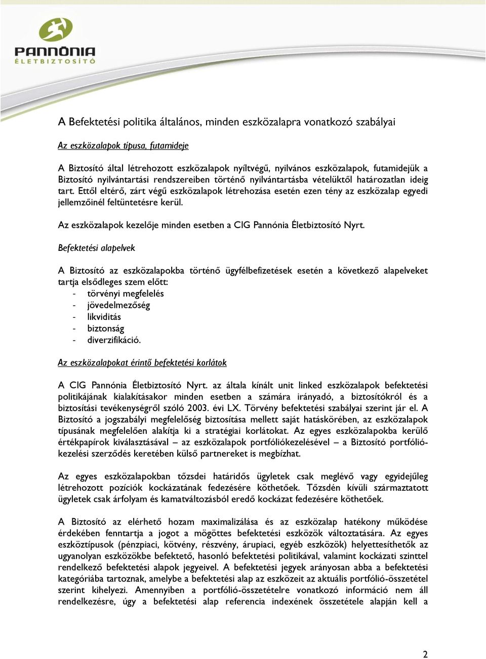 Ettől eltérő, zárt végű eszközalapok létrehozása esetén ezen tény az eszközalap egyedi jellemzőinél feltüntetésre kerül. Az eszközalapok kezelője minden esetben a CIG Pannónia Életbiztosító Nyrt.