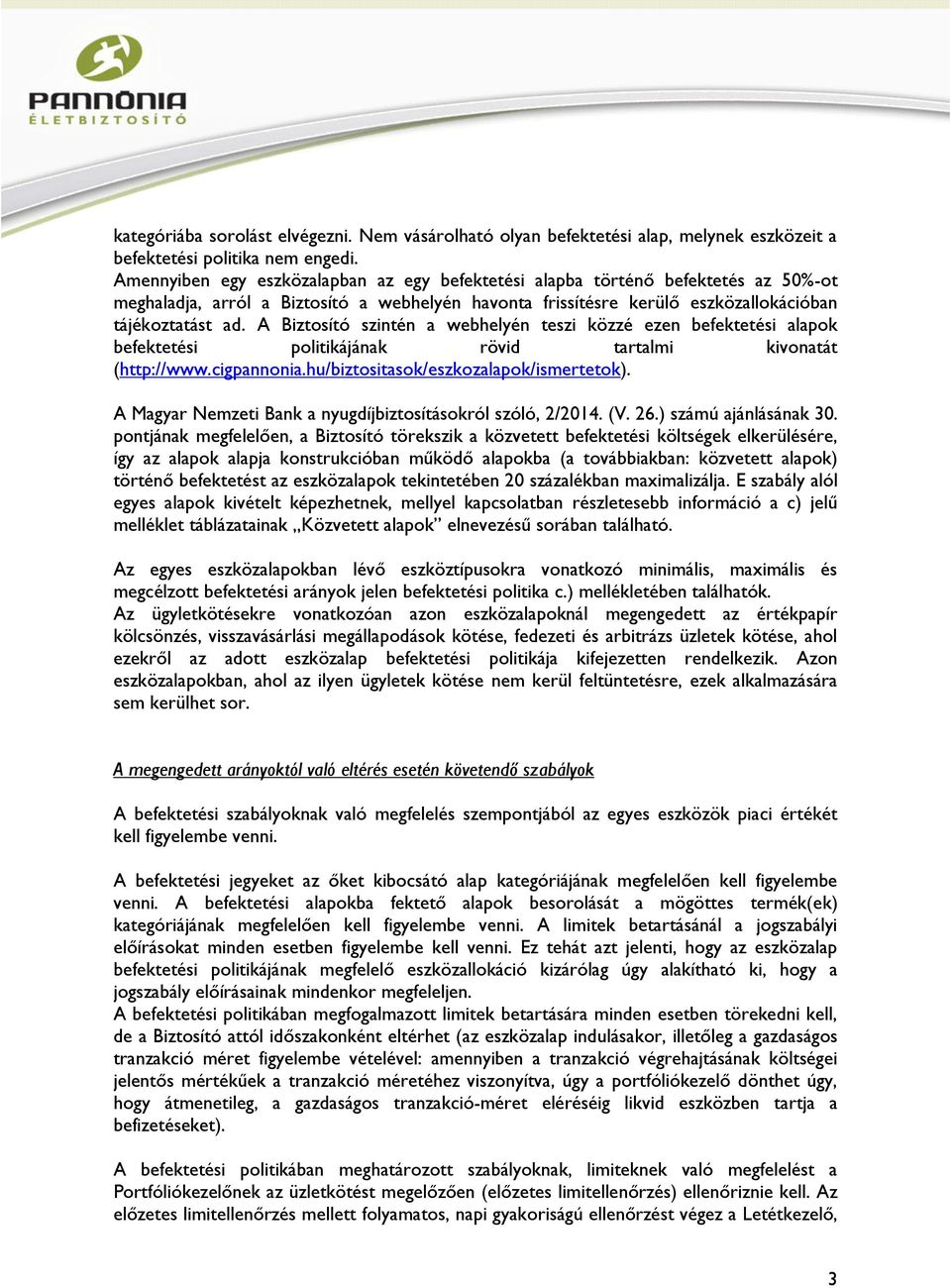 A Biztosító szintén a webhelyén teszi közzé ezen befektetési alapok befektetési politikájának rövid tartalmi kivonatát (http://www.cigpannonia.hu/biztositasok/eszkozalapok/ismertetok).