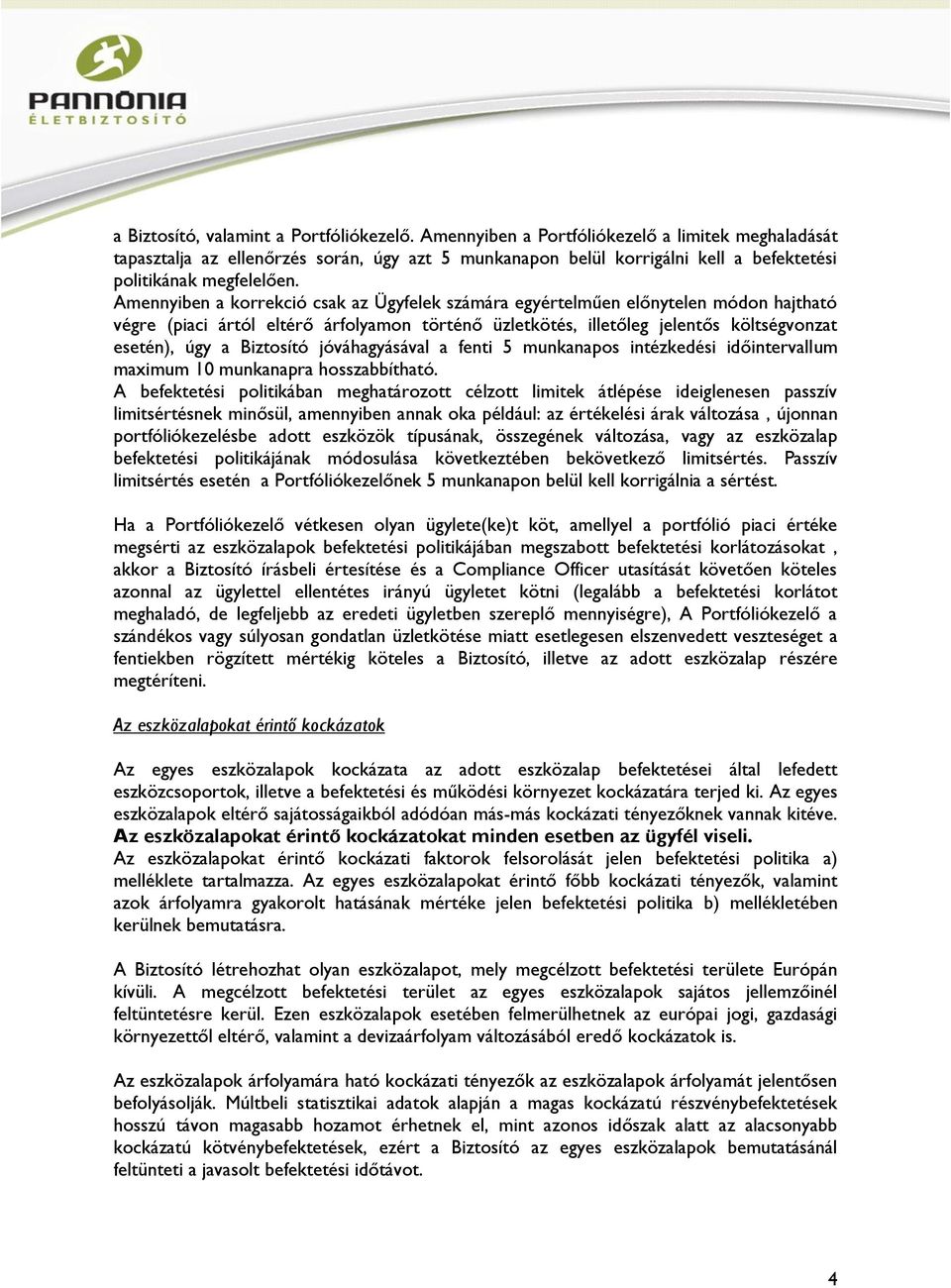 Amennyiben a korrekció csak az Ügyfelek számára egyértelműen előnytelen módon hajtható végre (piaci ártól eltérő árfolyamon történő üzletkötés, illetőleg jelentős költségvonzat esetén), úgy a