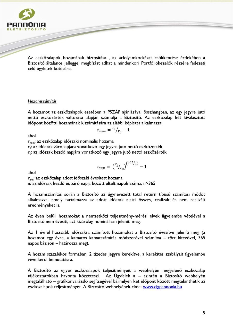 Az eszközalap két kiválasztott időpont közötti hozamának kiszámítására az alábbi képletet alkalmazza: ahol r nom : az eszközalap időszaki nominális hozama r 1 : az időszak zárónapjára vonatkozó egy