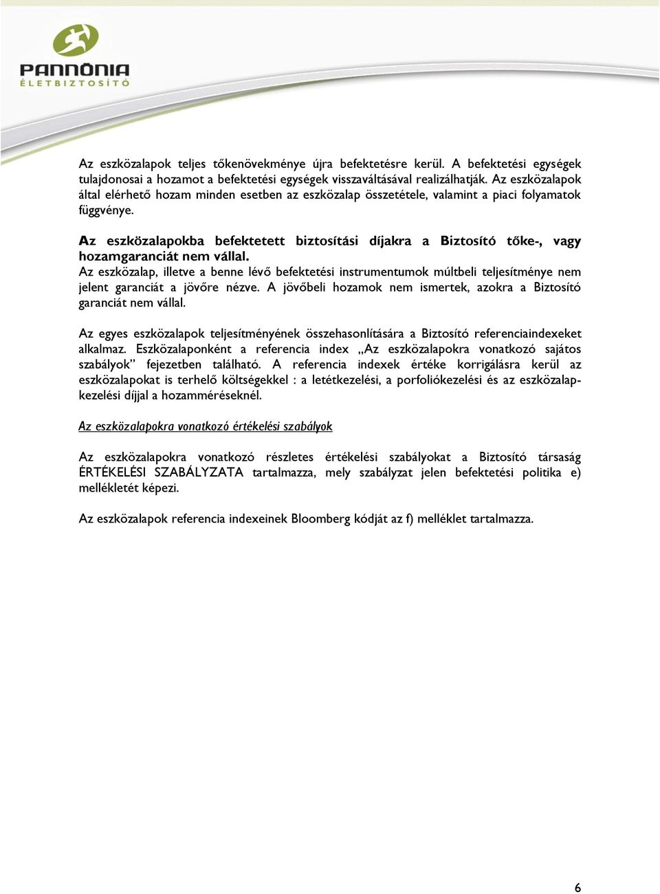 Az eszközalapokba befektetett biztosítási díjakra a Biztosító tőke-, vagy hozamgaranciát nem vállal.