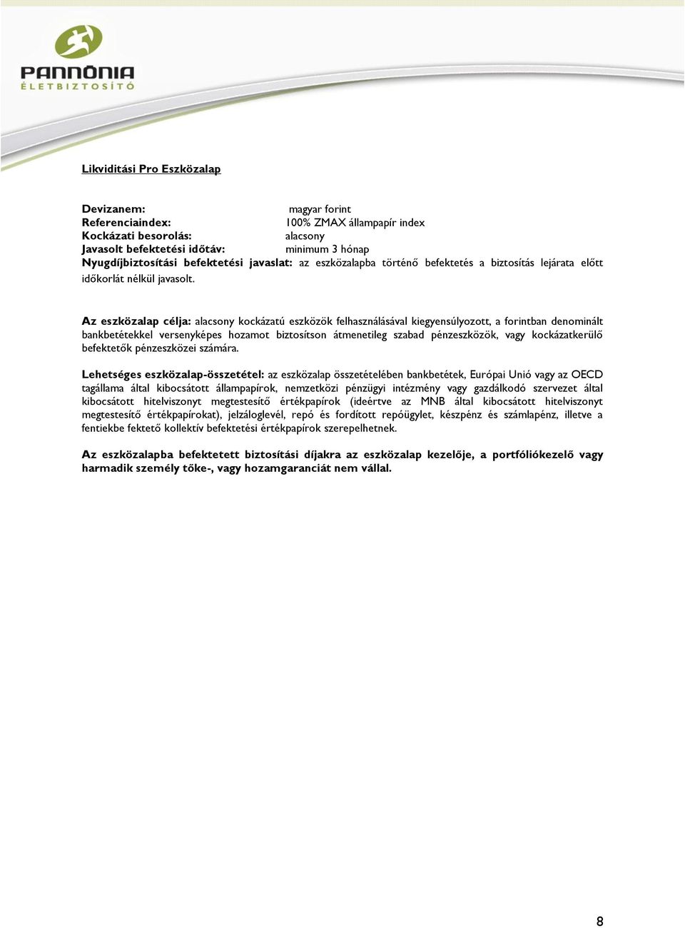Az eszközalap célja: alacsony kockázatú eszközök felhasználásával kiegyensúlyozott, a forintban denominált bankbetétekkel versenyképes hozamot biztosítson átmenetileg szabad pénzeszközök, vagy