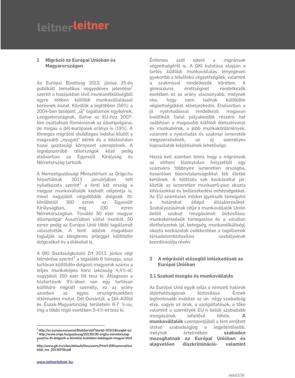 Közülük a legtöbben (56%) a 2004-ben belépett új tagállamok egyikének, Lengyelországnak, illetve az EU-hoz 2007- ben csatlakozó Romániának az állampolgárai, de magas a dél-európaiak aránya is (19%).