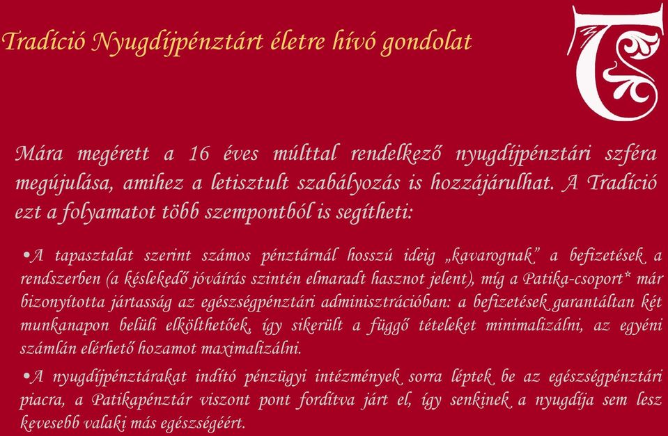 jelent), míg a Patika-csoport* már bizonyította jártasság az egészségpénztári adminisztrációban: a befizetések garantáltan két munkanapon belüli elkölthetőek, így sikerült a függő tételeket