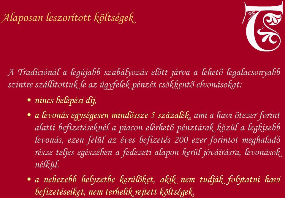 piacon elérhető pénztárak közül a legkisebb levonás, ezen felül az éves befizetés 200 ezer forintot meghaladó része teljes egészében a fedezeti
