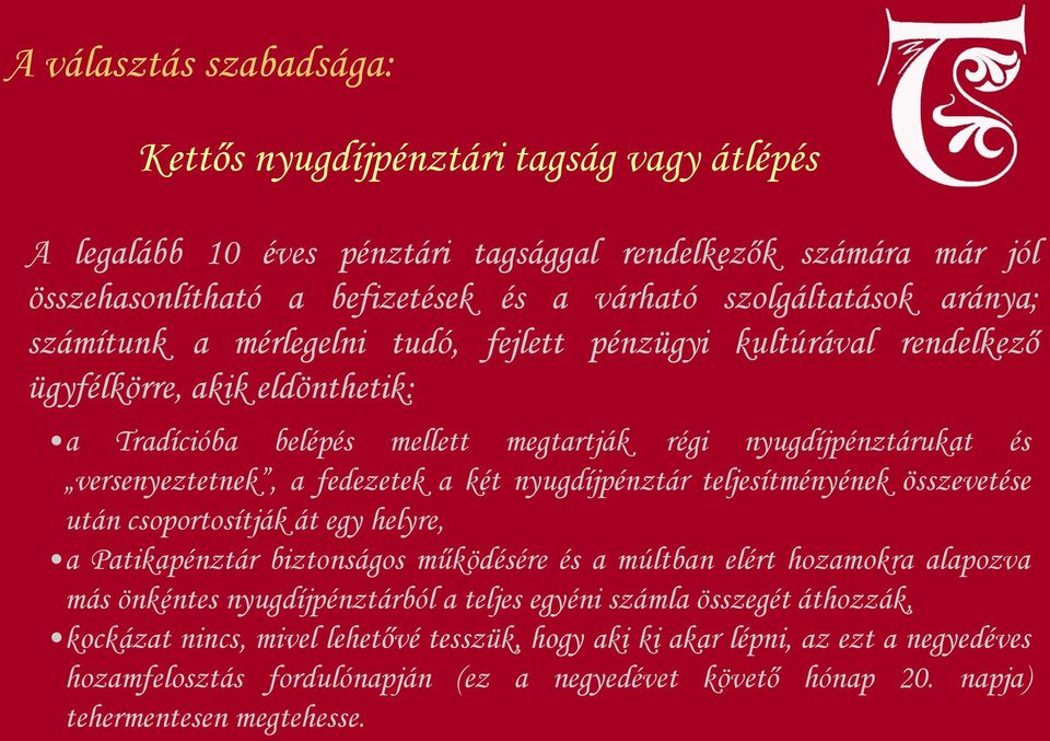 fedezetek a két nyugdíjpénztár teljesítményének összevetése után csoportosítják át egy helyre, a Patikapénztár biztonságos működésére és a múltban elért hozamokra alapozva más önkéntes