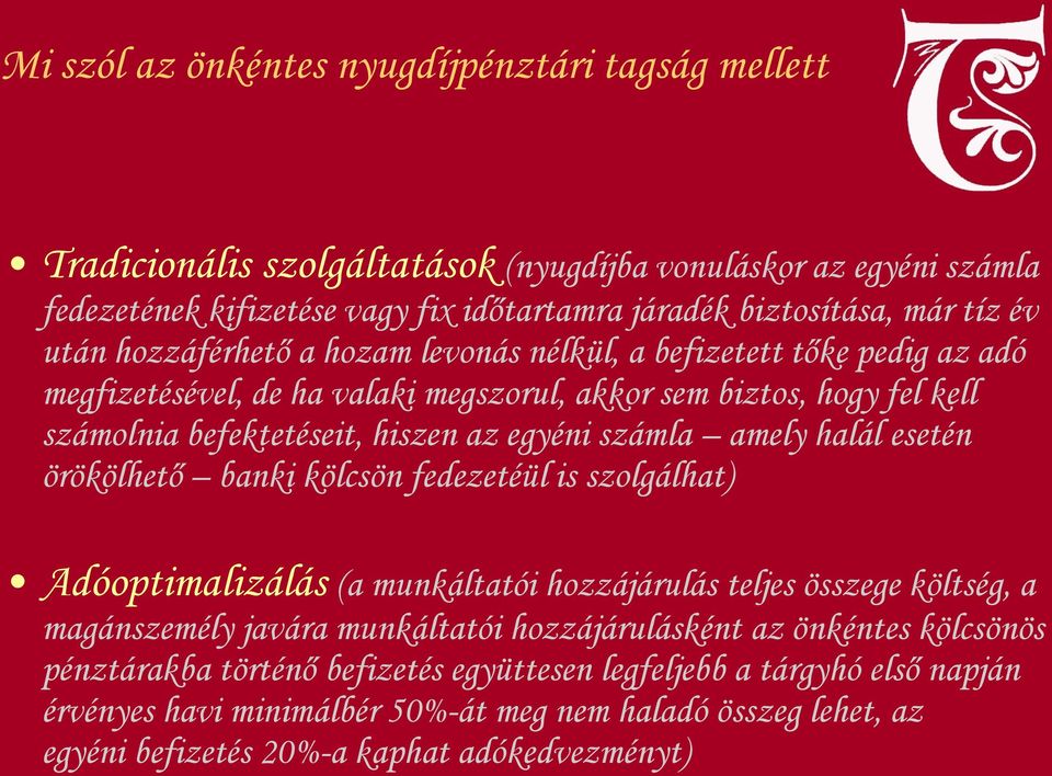 amely halál esetén örökölhető banki kölcsön fedezetéül is szolgálhat) Adóoptimalizálás (a munkáltatói hozzájárulás teljes összege költség, a magánszemély javára munkáltatói hozzájárulásként az