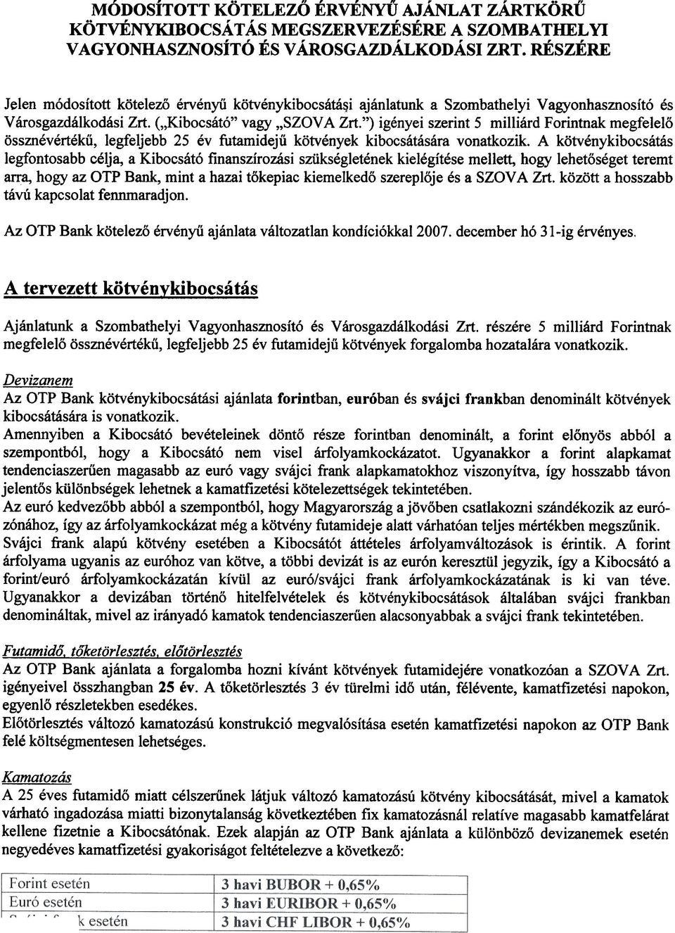 ") igényei szerint 5 milliárd Forintnak megfelelõ össznévértékû, legfeljebb 25 év futamidejû kötvények kibocsátására vonatkozik.