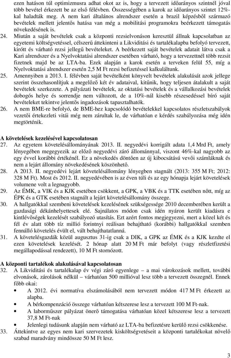 Miután a saját bevételek csak a központi rezsielvonáson keresztül állnak kapcsolatban az egyetemi költségvetéssel, célszerű áttekinteni a Likviditási és tartalékalapba befolyó tervezett, kirótt és
