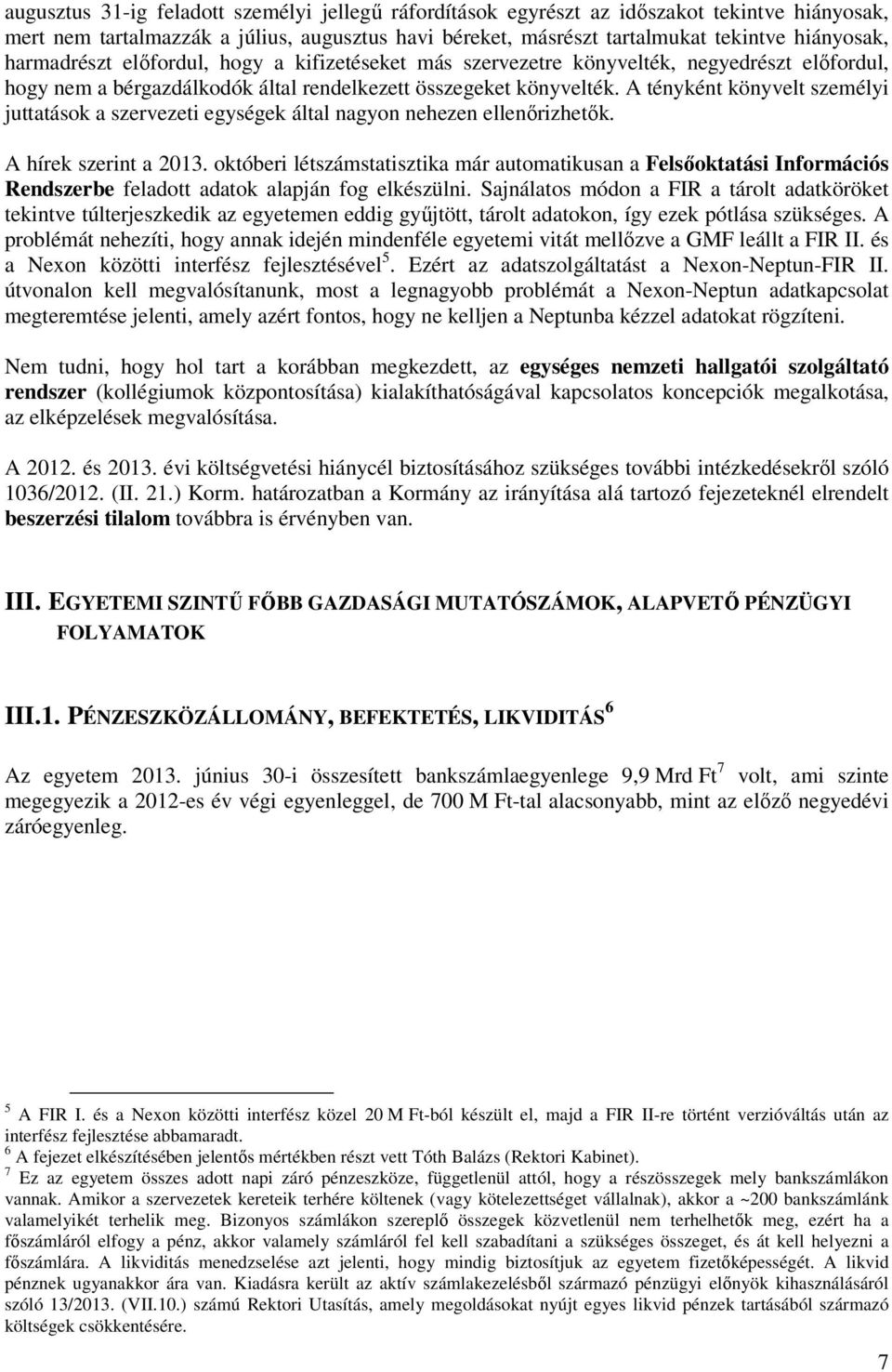 A tényként könyvelt személyi juttatások a szervezeti egységek által nagyon nehezen ellenőrizhetők. A hírek szerint a 2013.