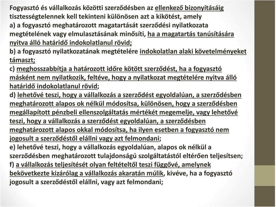 követelményeket támaszt; c) meghosszabbítja a határozott időre kötött szerződést, ha a fogyasztó másként nem nyilatkozik, feltéve, hogy a nyilatkozat megtételére nyitva álló határidő indokolatlanul