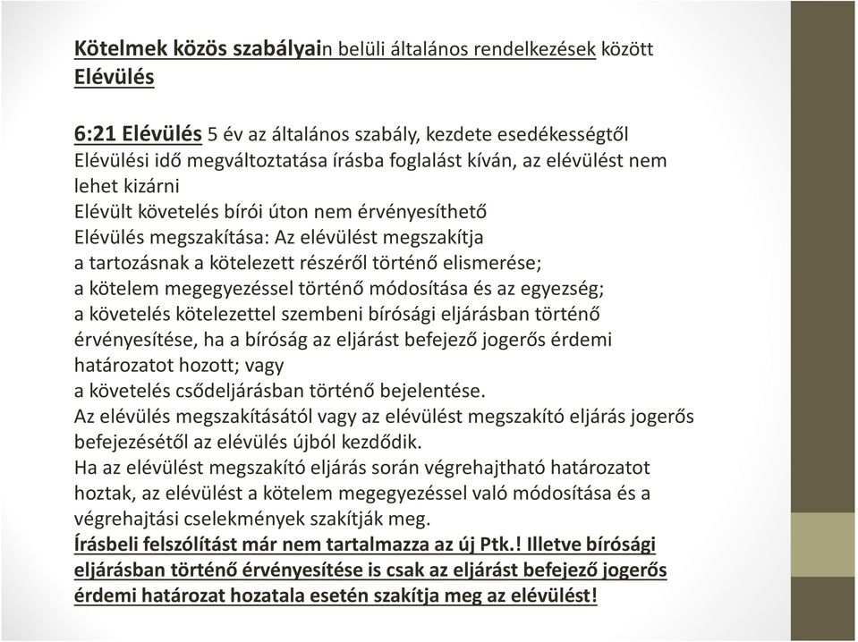 megegyezéssel történő módosítása és az egyezség; a követelés kötelezettel szembeni bírósági eljárásban történő érvényesítése, ha a bíróság az eljárást befejező jogerős érdemi határozatot hozott; vagy