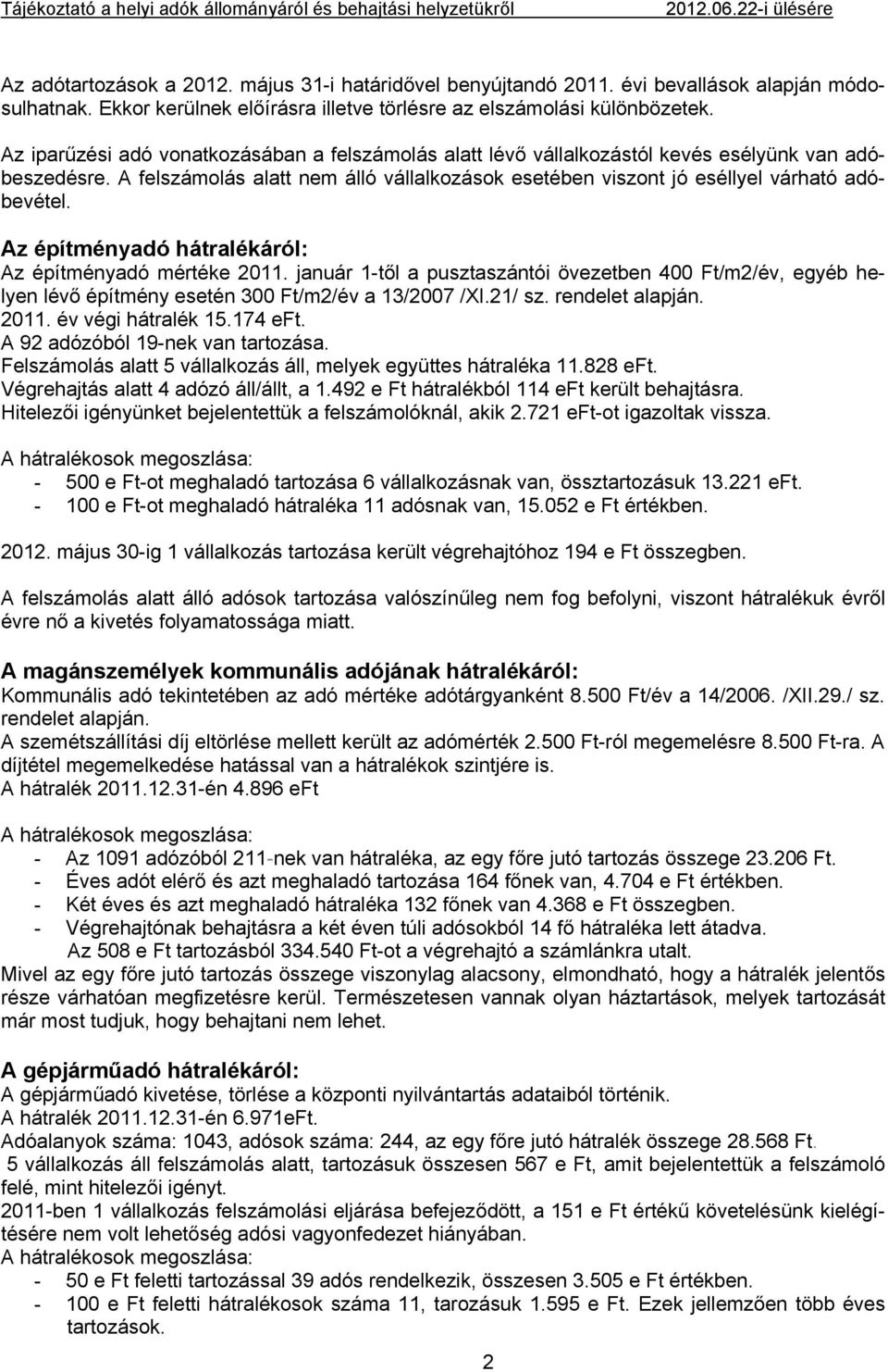 Az építményadó hátralékáról: Az építményadó mértéke 2011. január 1-től a pusztaszántói övezetben 400 Ft/m2/év, egyéb helyen lévő építmény esetén 300 Ft/m2/év a 13/2007 /XI.21/ sz. rendelet alapján.