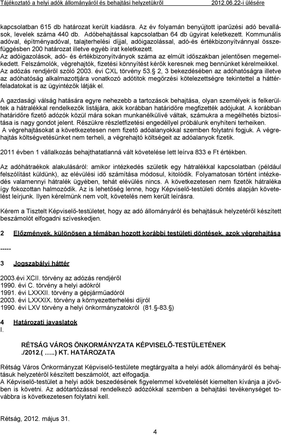 Az adóigazolások, adó- és értékbizonyítványok száma az elmúlt időszakban jelentősen megemelkedett. Felszámolók, végrehajtók, fizetési könnyítést kérők keresnek meg bennünket kérelmeikkel.