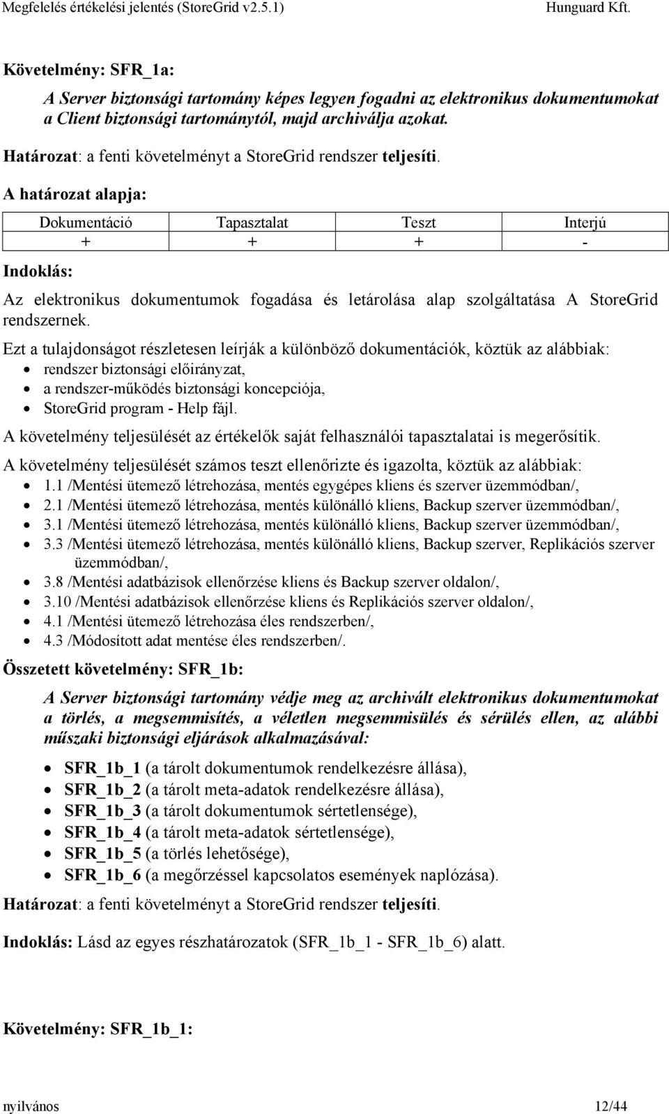 A határozat alapja: Indoklás: Dokumentáció Tapasztalat Teszt Interjú + + + - Az elektronikus dokumentumok fogadása és letárolása alap szolgáltatása A StoreGrid rendszernek.