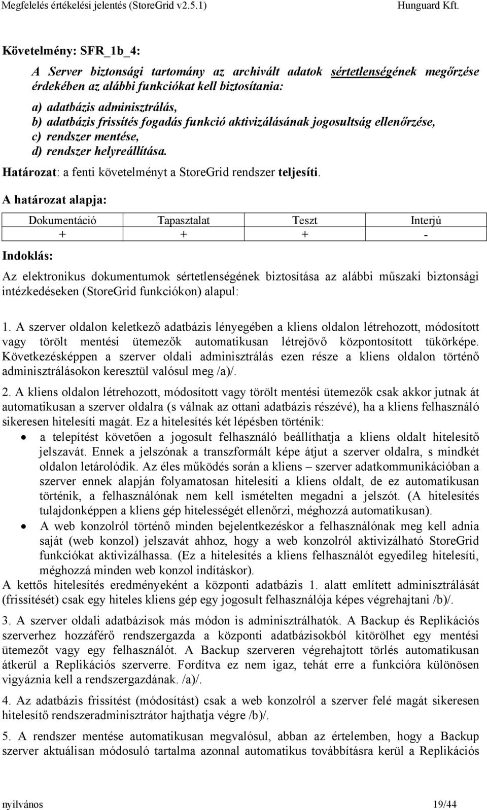 A határozat alapja: Indoklás: Dokumentáció Tapasztalat Teszt Interjú + + + - Az elektronikus dokumentumok sértetlenségének biztosítása az alábbi műszaki biztonsági intézkedéseken (StoreGrid