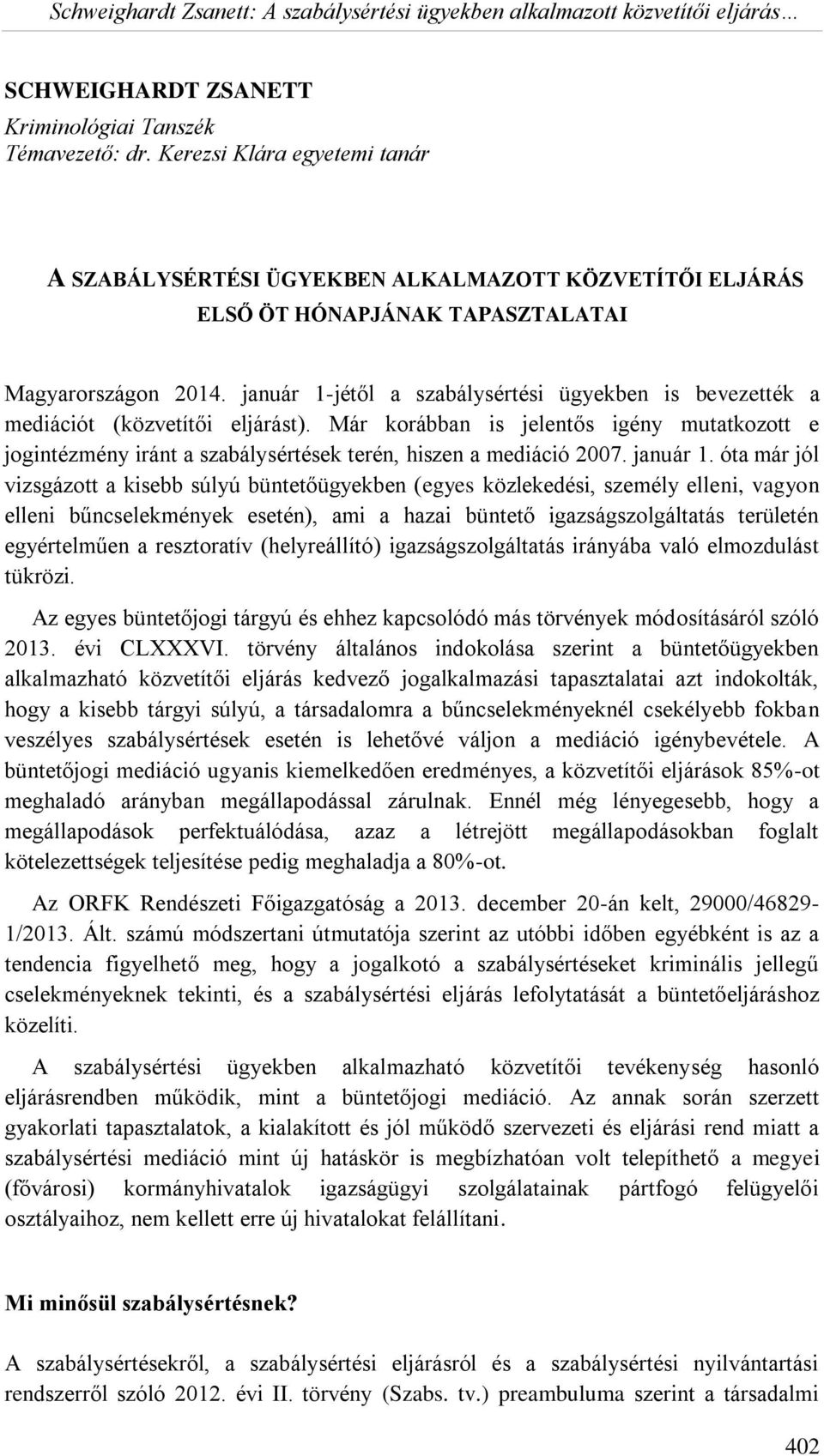 Már korábban is jelentős igény mutatkozott e jogintézmény iránt a szabálysértések terén, hiszen a mediáció 2007. január 1.