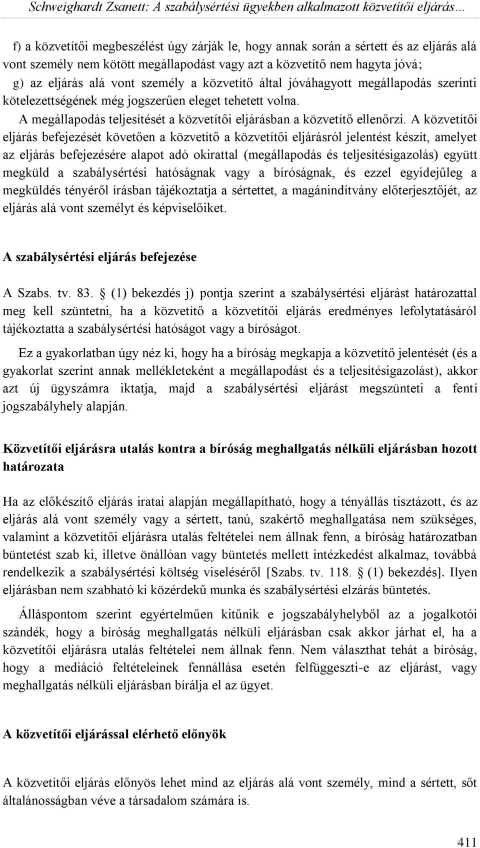 A közvetítői eljárás befejezését követően a közvetítő a közvetítői eljárásról jelentést készít, amelyet az eljárás befejezésére alapot adó okirattal (megállapodás és teljesítésigazolás) együtt