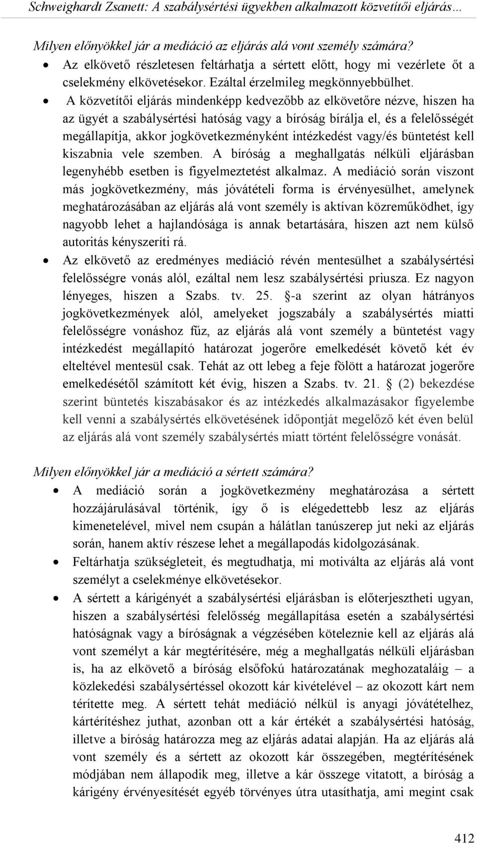 A közvetítői eljárás mindenképp kedvezőbb az elkövetőre nézve, hiszen ha az ügyét a szabálysértési hatóság vagy a bíróság bírálja el, és a felelősségét megállapítja, akkor jogkövetkezményként