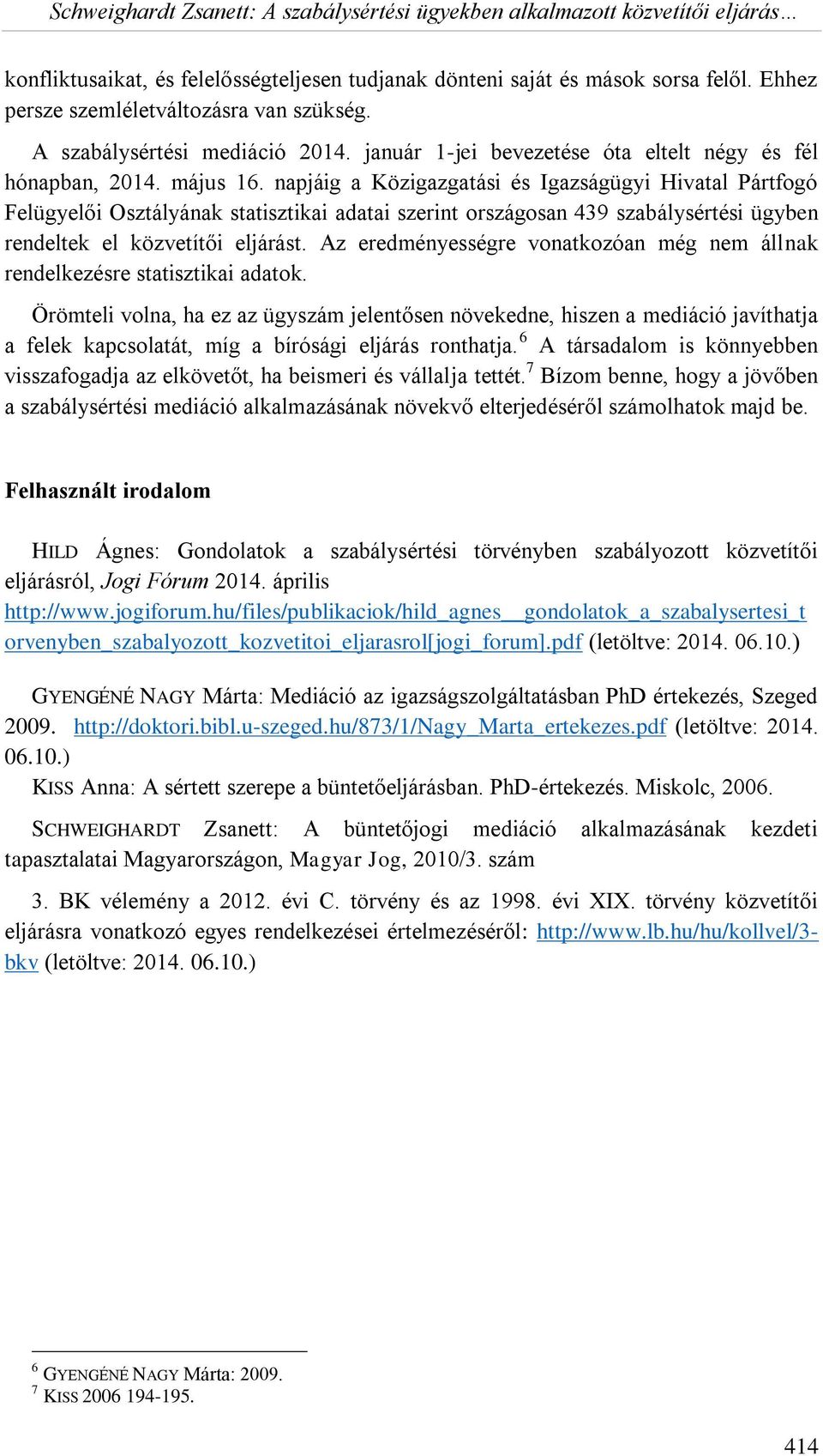 napjáig a Közigazgatási és Igazságügyi Hivatal Pártfogó Felügyelői Osztályának statisztikai adatai szerint országosan 439 szabálysértési ügyben rendeltek el közvetítői eljárást.