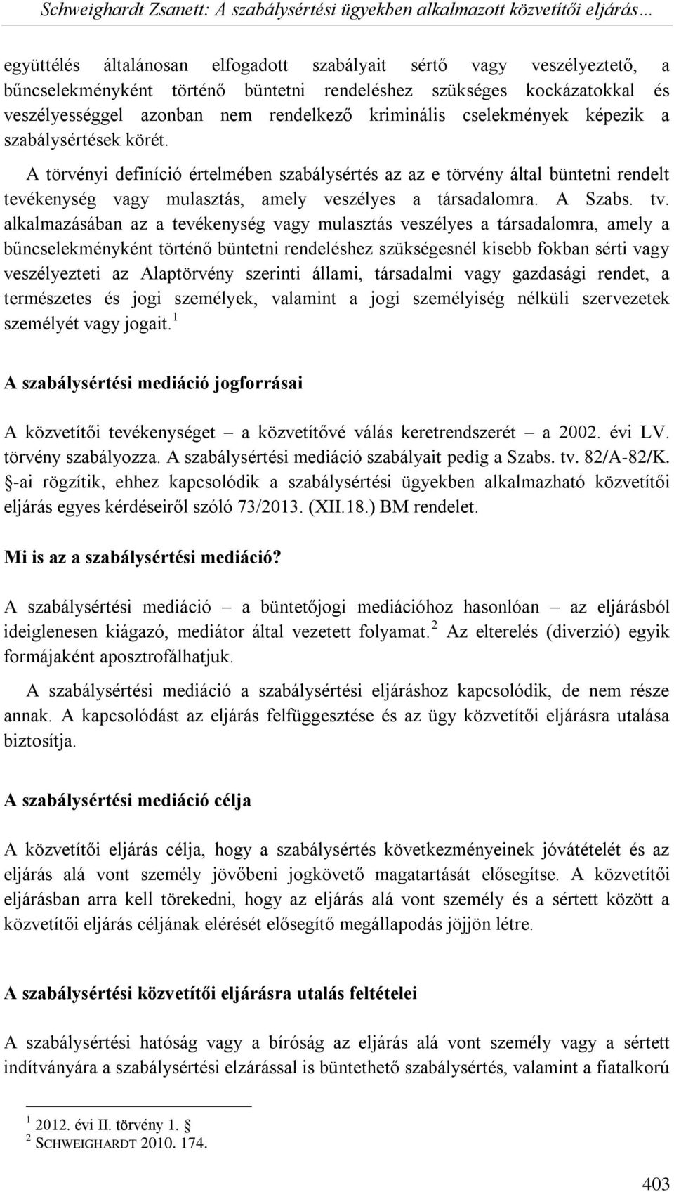 tv. alkalmazásában az a tevékenység vagy mulasztás veszélyes a társadalomra, amely a bűncselekményként történő büntetni rendeléshez szükségesnél kisebb fokban sérti vagy veszélyezteti az Alaptörvény