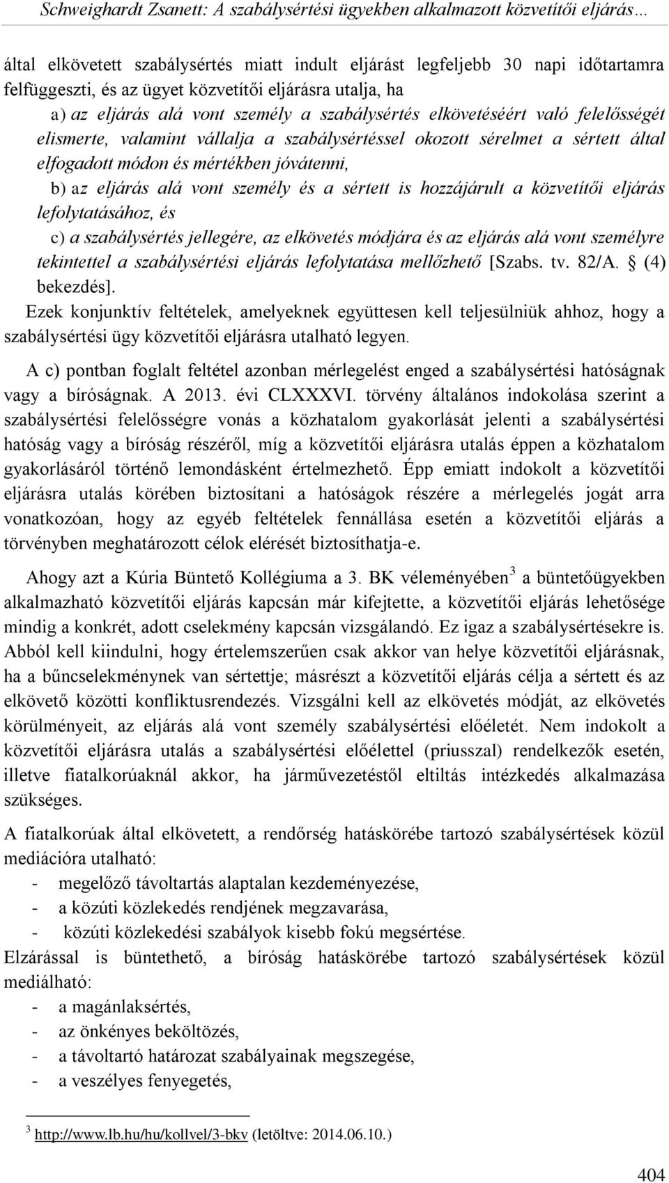is hozzájárult a közvetítői eljárás lefolytatásához, és c) a szabálysértés jellegére, az elkövetés módjára és az eljárás alá vont személyre tekintettel a szabálysértési eljárás lefolytatása