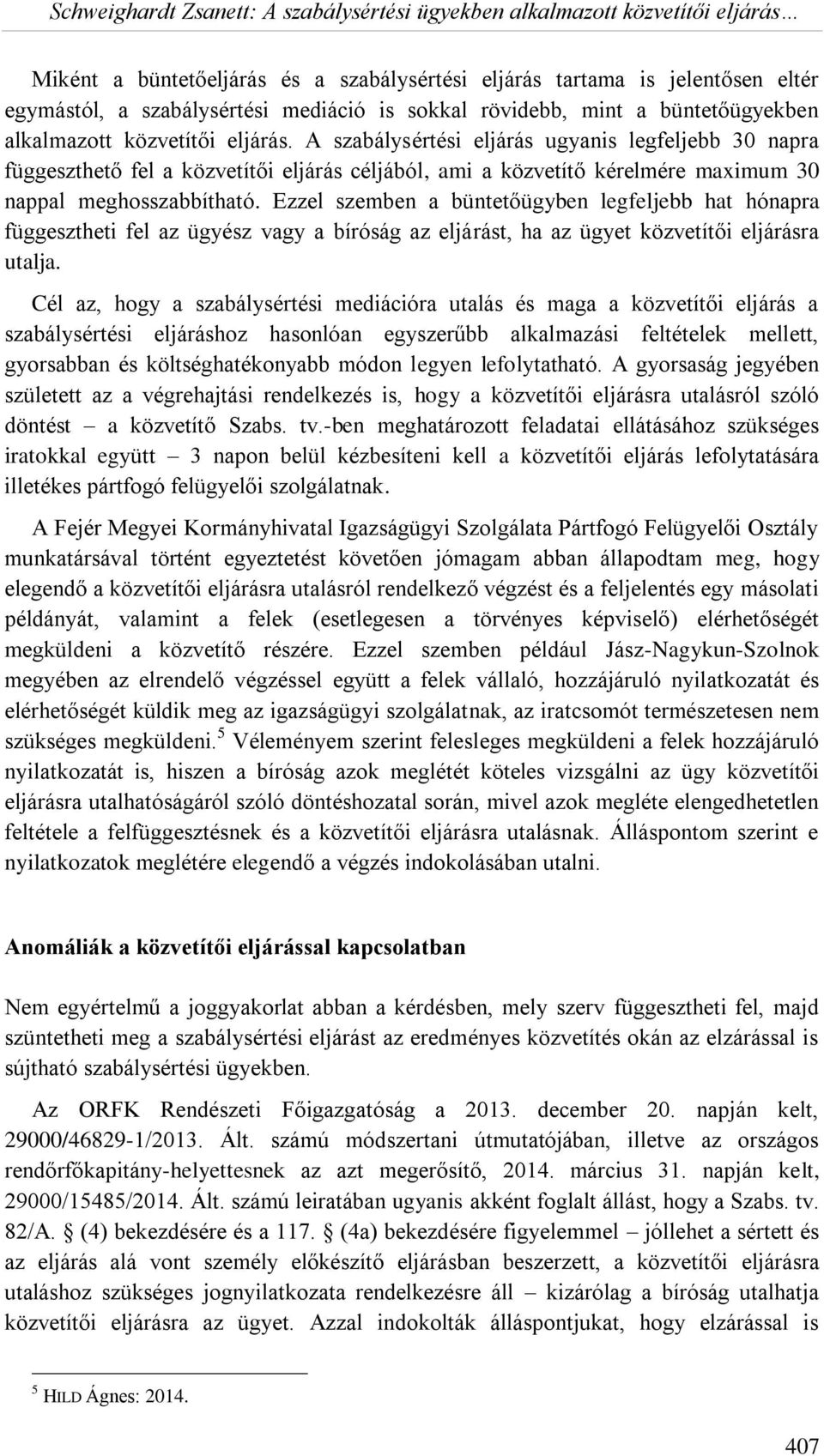 Ezzel szemben a büntetőügyben legfeljebb hat hónapra függesztheti fel az ügyész vagy a bíróság az eljárást, ha az ügyet közvetítői eljárásra utalja.