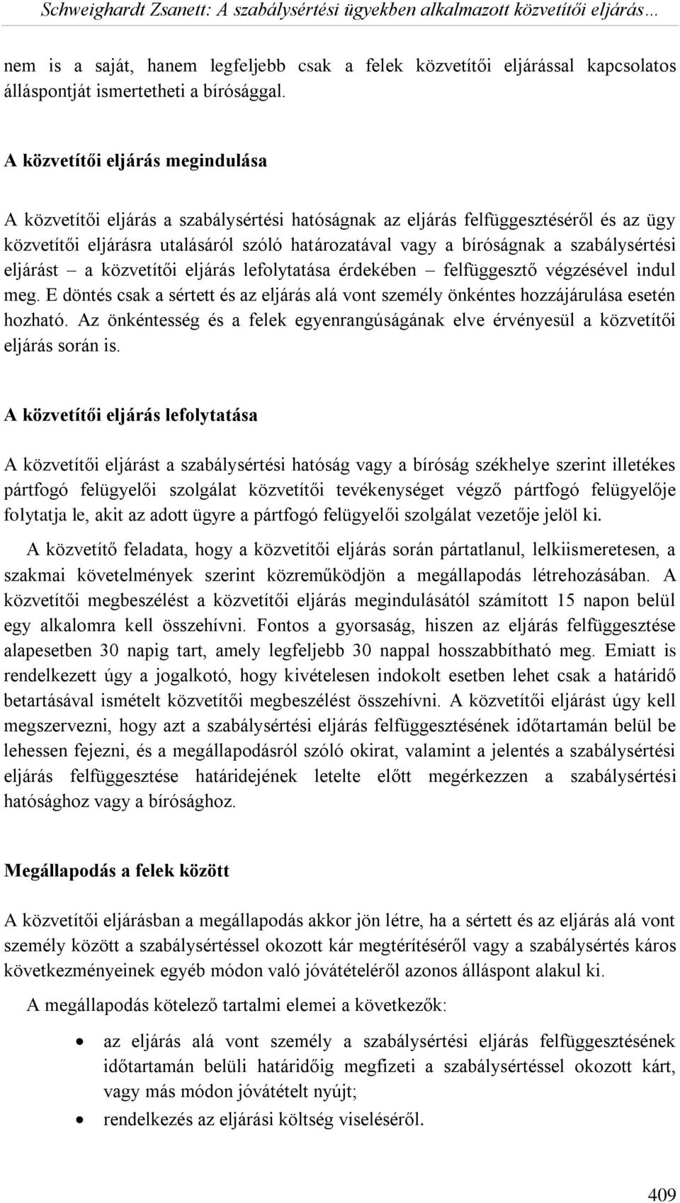 szabálysértési eljárást a közvetítői eljárás lefolytatása érdekében felfüggesztő végzésével indul meg. E döntés csak a sértett és az eljárás alá vont személy önkéntes hozzájárulása esetén hozható.