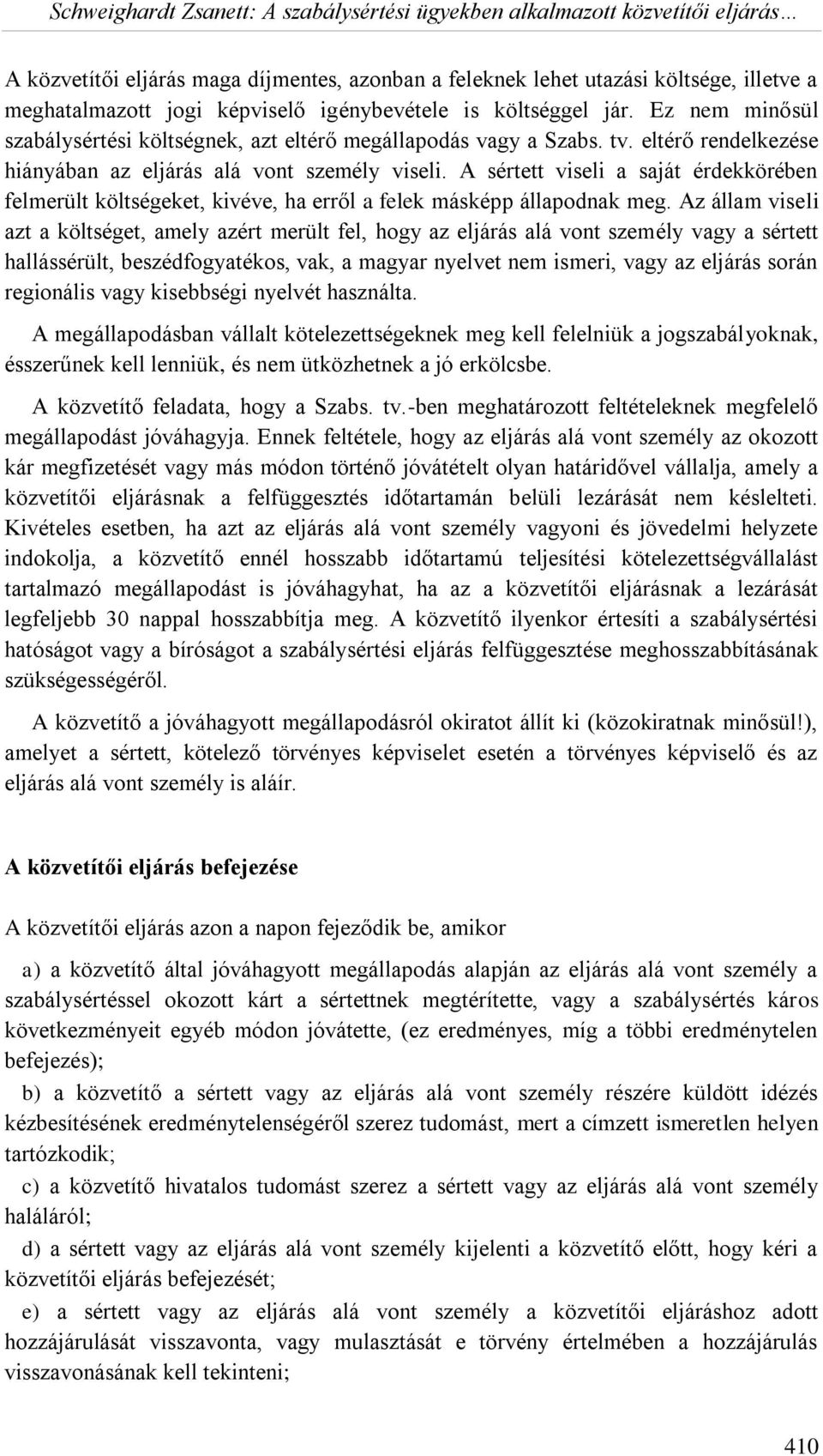 A sértett viseli a saját érdekkörében felmerült költségeket, kivéve, ha erről a felek másképp állapodnak meg.