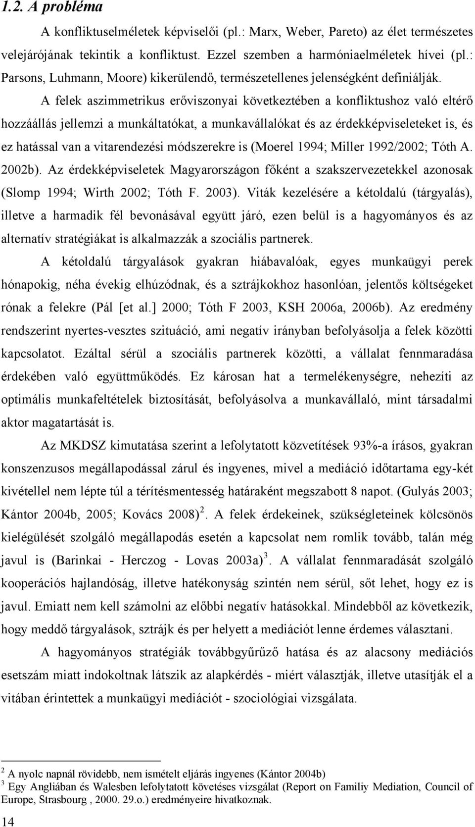 A felek aszimmetrikus erőviszonyai következtében a konfliktushoz való eltérő hozzáállás jellemzi a munkáltatókat, a munkavállalókat és az érdekképviseleteket is, és ez hatással van a vitarendezési