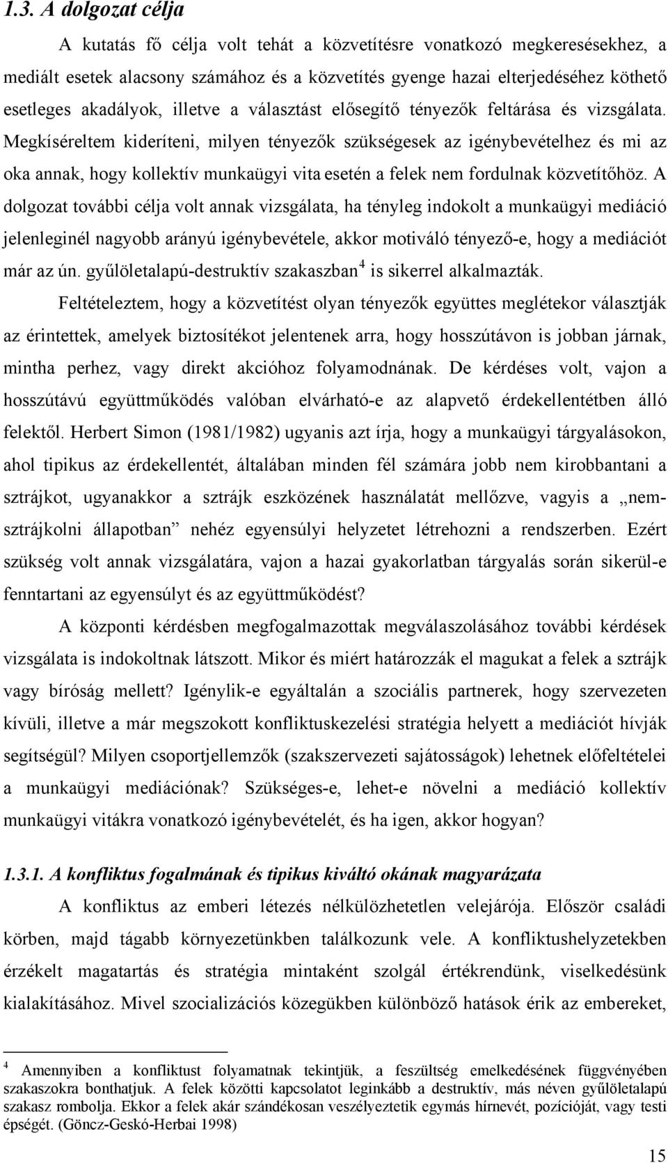 Megkíséreltem kideríteni, milyen tényezők szükségesek az igénybevételhez és mi az oka annak, hogy kollektív munkaügyi vita esetén a felek nem fordulnak közvetítőhöz.