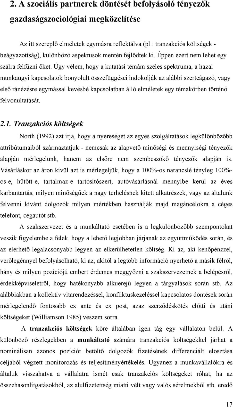 Úgy vélem, hogy a kutatási témám széles spektruma, a hazai munkaügyi kapcsolatok bonyolult összefüggései indokolják az alábbi szerteágazó, vagy első ránézésre egymással kevésbé kapcsolatban álló