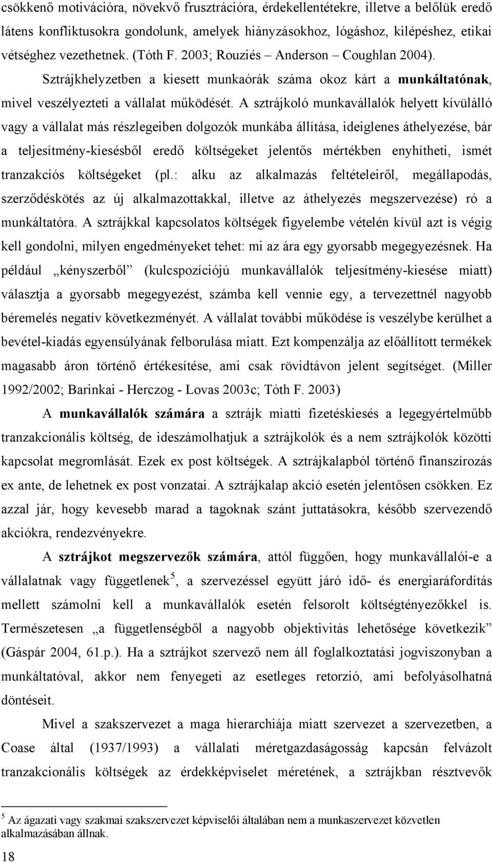 A sztrájkoló munkavállalók helyett kívülálló vagy a vállalat más részlegeiben dolgozók munkába állítása, ideiglenes áthelyezése, bár a teljesítmény-kiesésből eredő költségeket jelentős mértékben