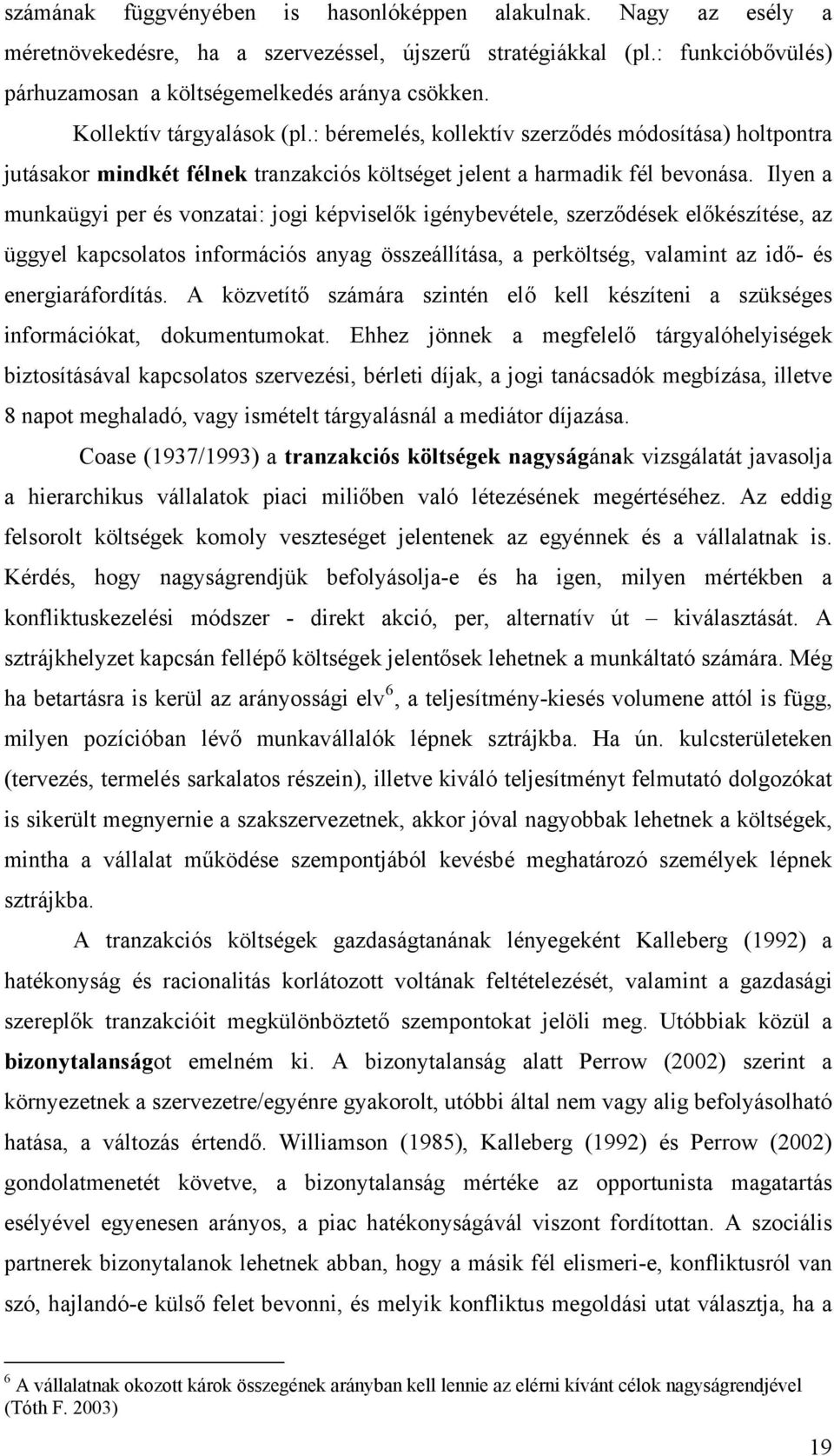 Ilyen a munkaügyi per és vonzatai: jogi képviselők igénybevétele, szerződések előkészítése, az üggyel kapcsolatos információs anyag összeállítása, a perköltség, valamint az idő- és energiaráfordítás.