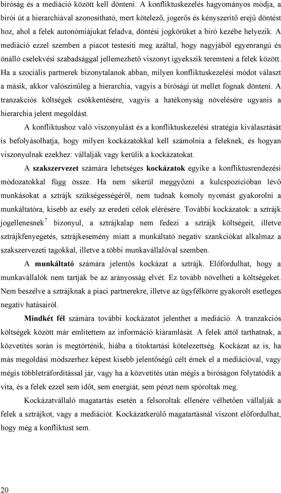 kezébe helyezik. A mediáció ezzel szemben a piacot testesíti meg azáltal, hogy nagyjából egyenrangú és önálló cselekvési szabadsággal jellemezhető viszonyt igyekszik teremteni a felek között.